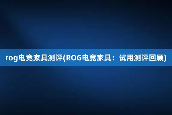 rog电竞家具测评(ROG电竞家具：试用测评回顾)