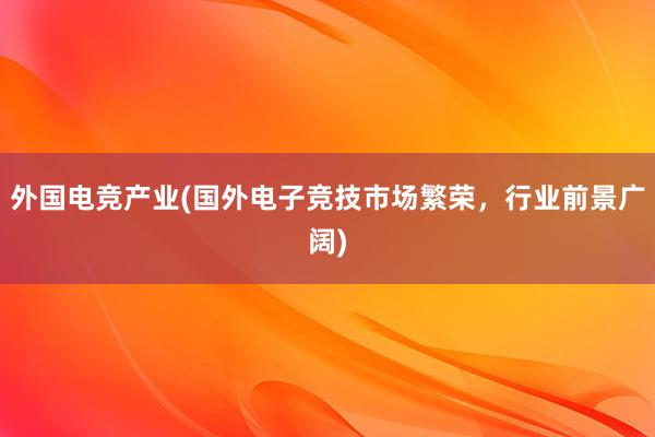 外国电竞产业(国外电子竞技市场繁荣，行业前景广阔)