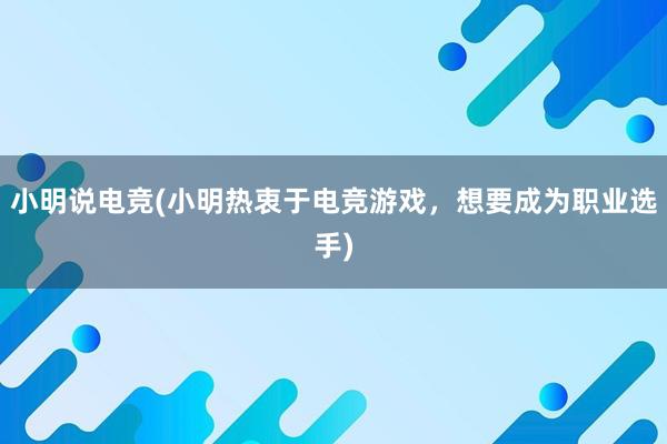 小明说电竞(小明热衷于电竞游戏，想要成为职业选手)