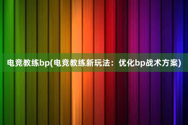 电竞教练bp(电竞教练新玩法：优化bp战术方案)