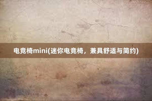 电竞椅mini(迷你电竞椅，兼具舒适与简约)