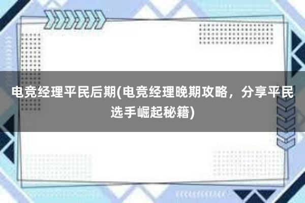 电竞经理平民后期(电竞经理晚期攻略，分享平民选手崛起秘籍)