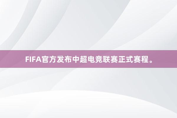 FIFA官方发布中超电竞联赛正式赛程。