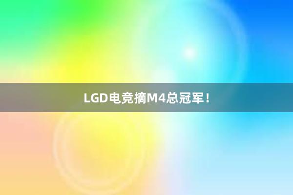 LGD电竞摘M4总冠军！