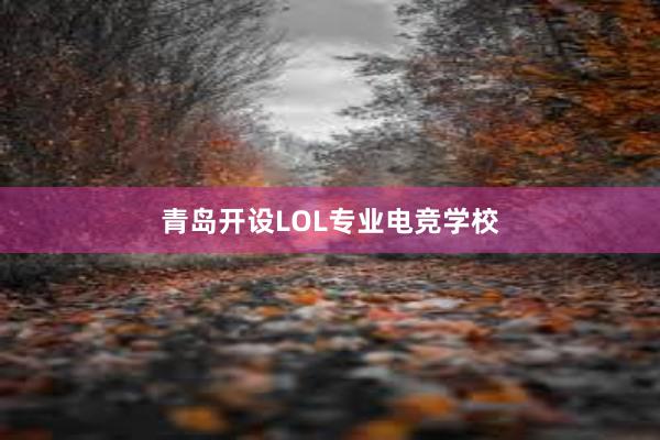 青岛开设LOL专业电竞学校