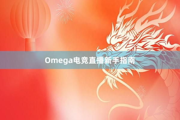 Omega电竞直播新手指南