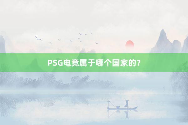 PSG电竞属于哪个国家的？