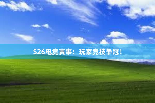 S26电竞赛事：玩家竞技争冠！