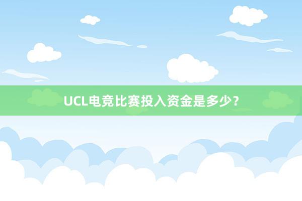 UCL电竞比赛投入资金是多少？