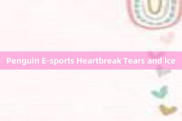 Penguin E-sports Heartbreak Tears and Ice