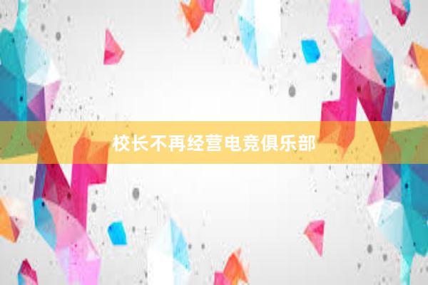 校长不再经营电竞俱乐部