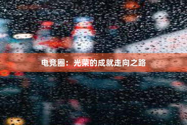 电竞圈：光荣的成就走向之路