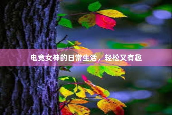 电竞女神的日常生活，轻松又有趣