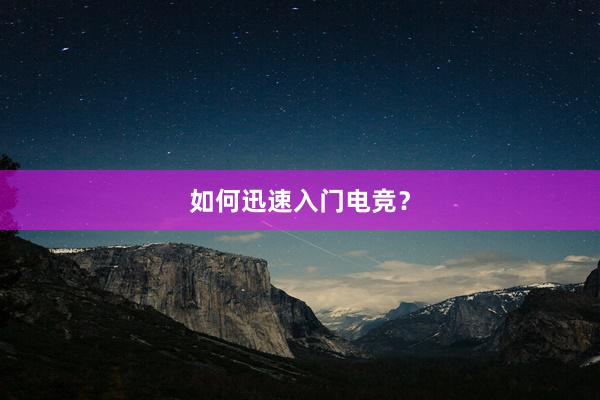 如何迅速入门电竞？