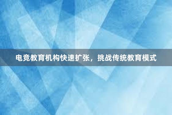 电竞教育机构快速扩张，挑战传统教育模式