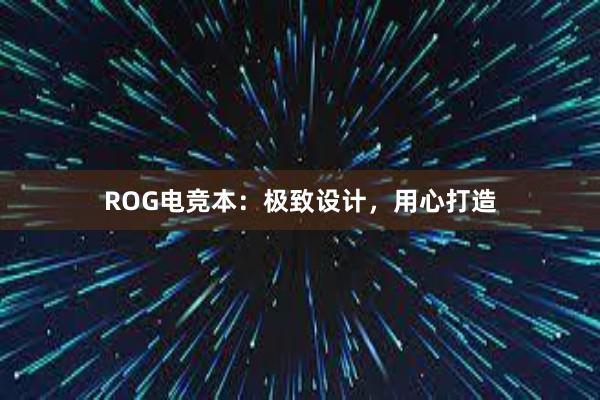 ROG电竞本：极致设计，用心打造