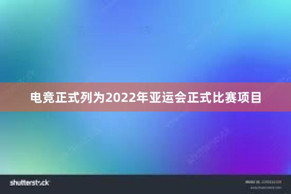 电竞正式列为2022年亚运会正式比赛项目