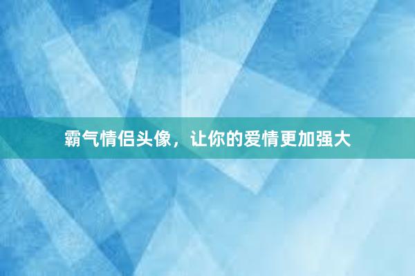 霸气情侣头像，让你的爱情更加强大