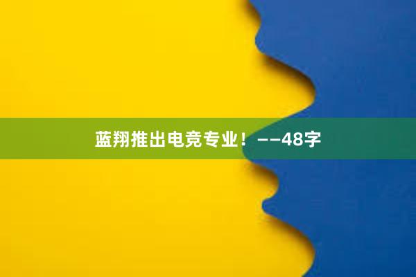 蓝翔推出电竞专业！——48字